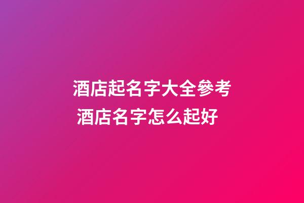 酒店起名字大全參考 酒店名字怎么起好